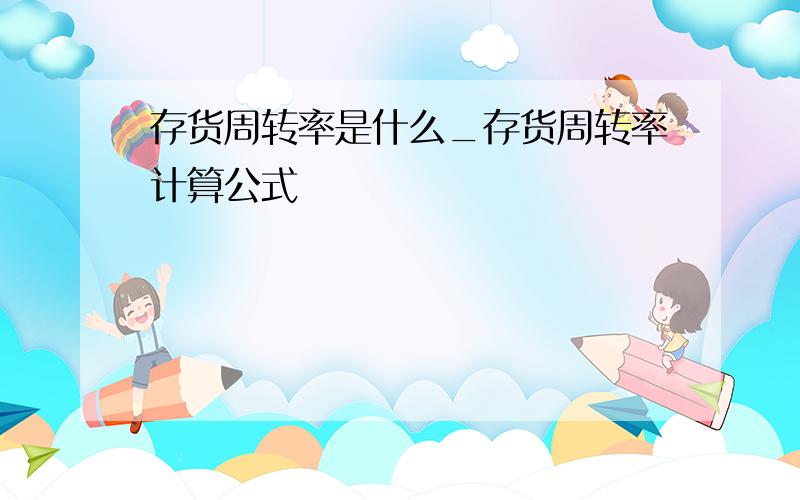 存货周转率是什么_存货周转率计算公式