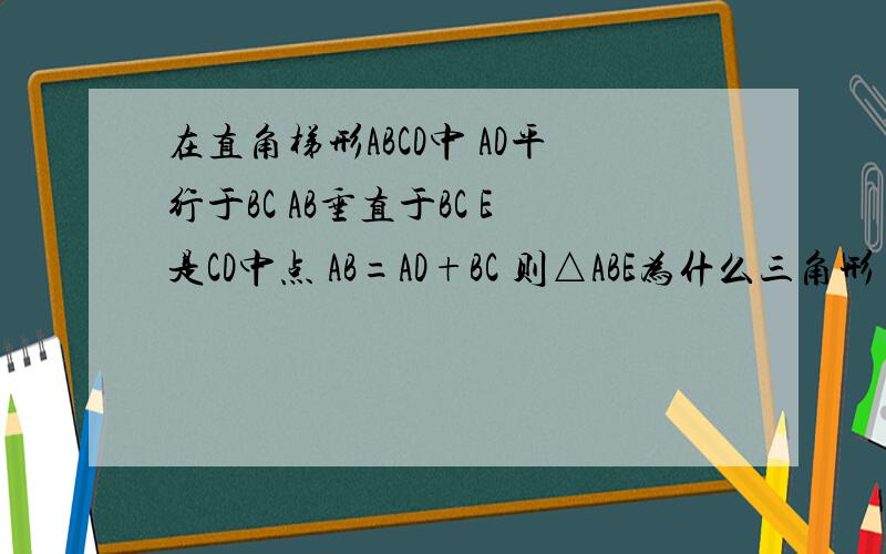 在直角梯形ABCD中 AD平行于BC AB垂直于BC E是CD中点 AB=AD+BC 则△ABE为什么三角形