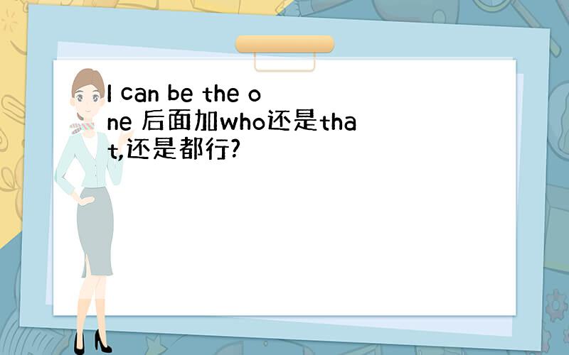 I can be the one 后面加who还是that,还是都行?