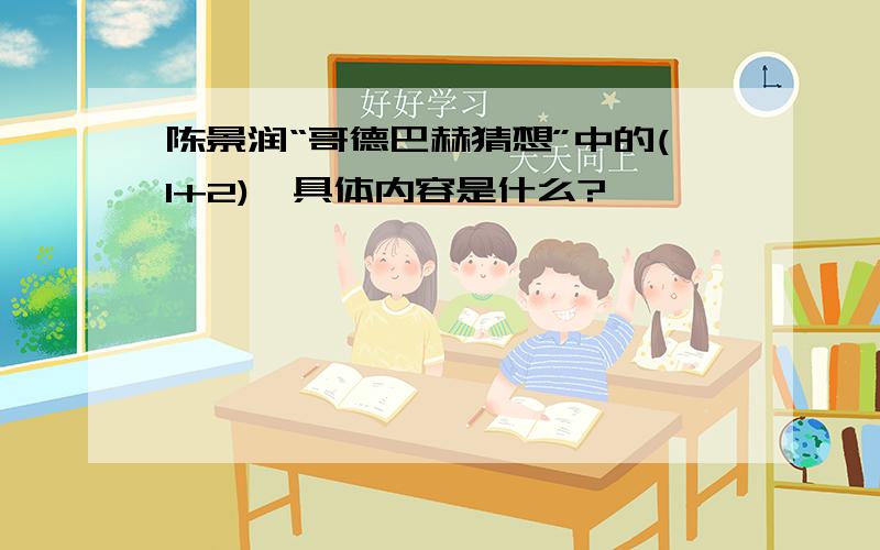 陈景润“哥德巴赫猜想”中的(1+2),具体内容是什么?