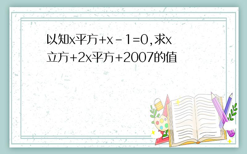 以知x平方+x-1=0,求x立方+2x平方+2007的值