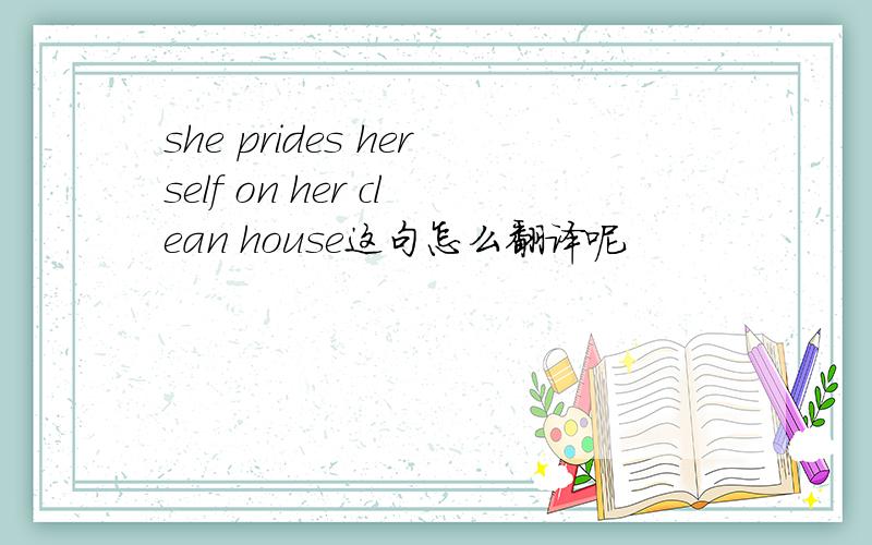 she prides herself on her clean house这句怎么翻译呢