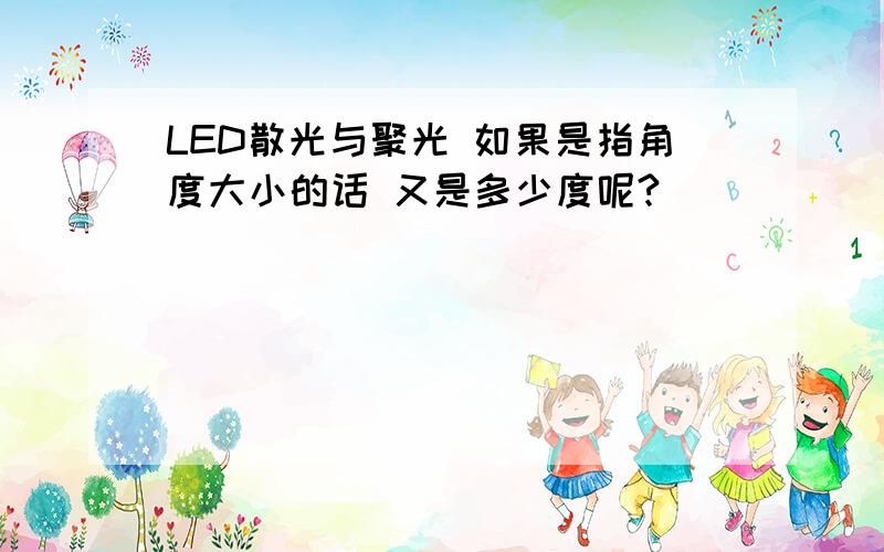 LED散光与聚光 如果是指角度大小的话 又是多少度呢?