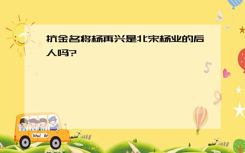 抗金名将杨再兴是北宋杨业的后人吗?