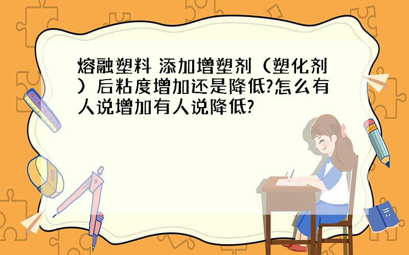 熔融塑料 添加增塑剂（塑化剂）后粘度增加还是降低?怎么有人说增加有人说降低?