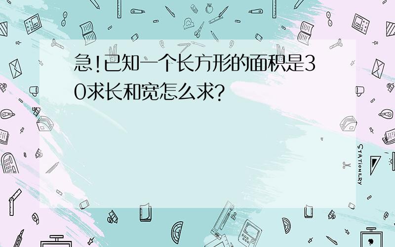 急!已知一个长方形的面积是30求长和宽怎么求?