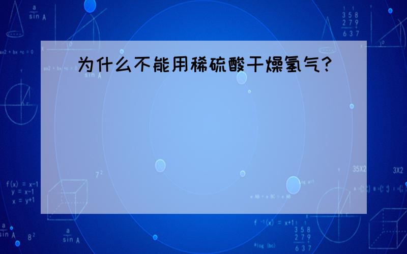 为什么不能用稀硫酸干燥氢气?