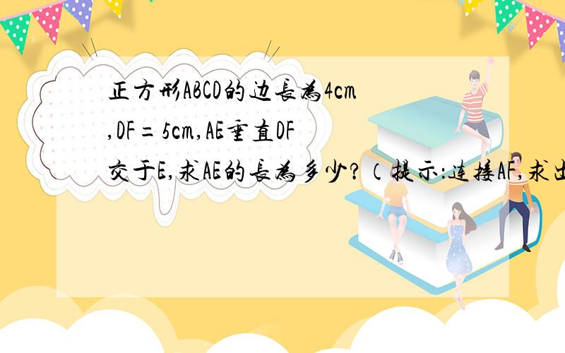 正方形ABCD的边长为4cm,DF=5cm,AE垂直DF交于E,求AE的长为多少?（提示：连接AF,求出三角形AFD的面