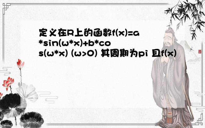 定义在R上的函数f(x)=a*sin(w*x)+b*cos(w*x) (w>0) 其周期为pi 且f(x)