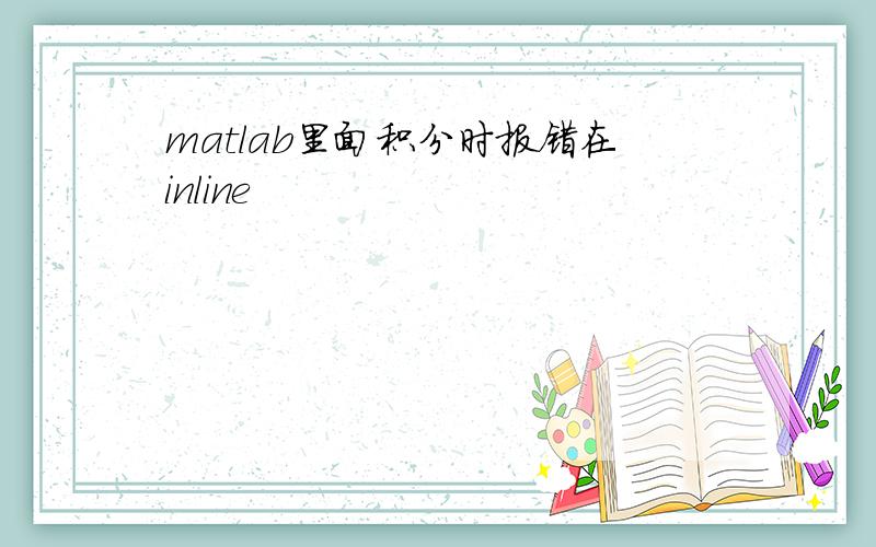 matlab里面积分时报错在inline