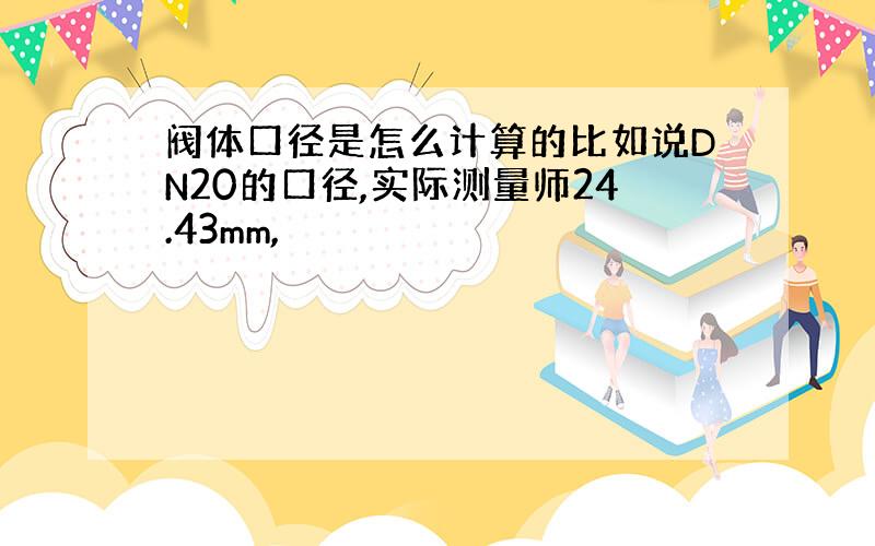 阀体口径是怎么计算的比如说DN20的口径,实际测量师24.43mm,