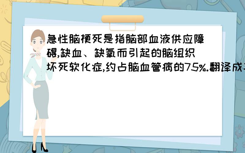 急性脑梗死是指脑部血液供应障碍,缺血、缺氧而引起的脑组织坏死软化症,约占脑血管病的75%.翻译成英文!谢