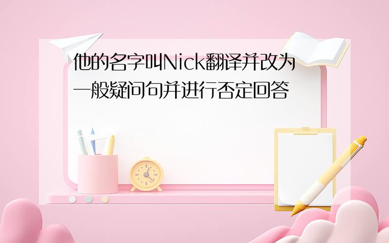 他的名字叫Nick翻译并改为一般疑问句并进行否定回答