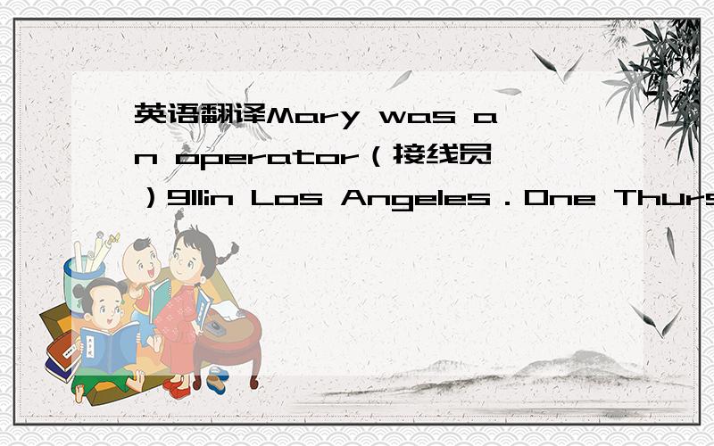 英语翻译Mary was an operator（接线员）911in Los Angeles．One Thursday