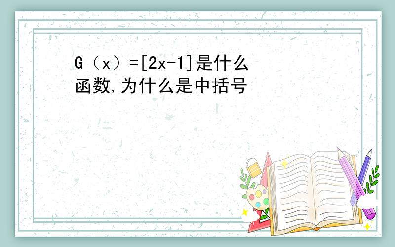 G（x）=[2x-1]是什么函数,为什么是中括号