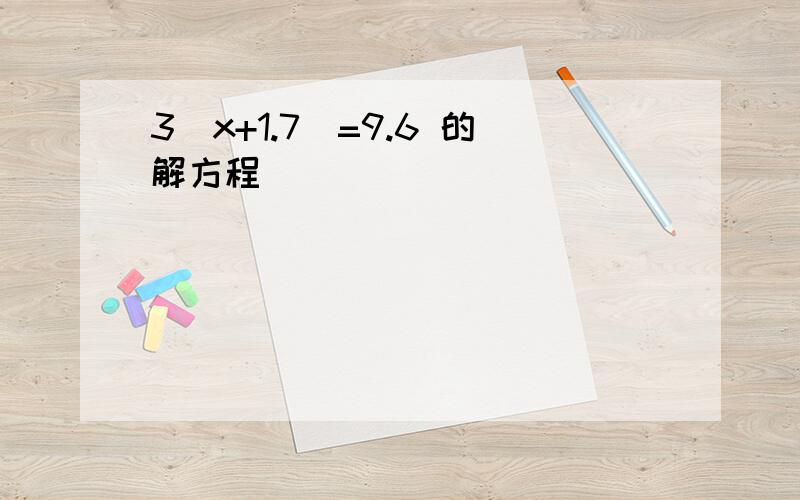 3（x+1.7）=9.6 的解方程