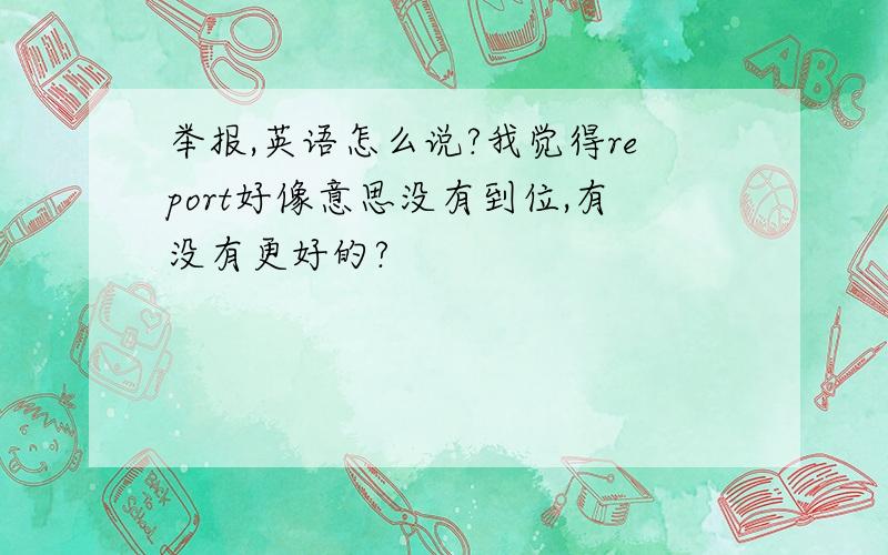 举报,英语怎么说?我觉得report好像意思没有到位,有没有更好的?