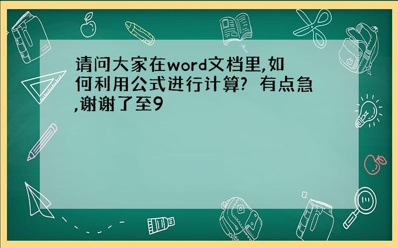 请问大家在word文档里,如何利用公式进行计算?　有点急,谢谢了至9