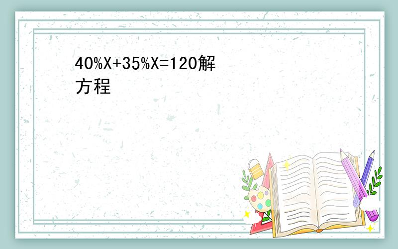 40%X+35%X=120解方程