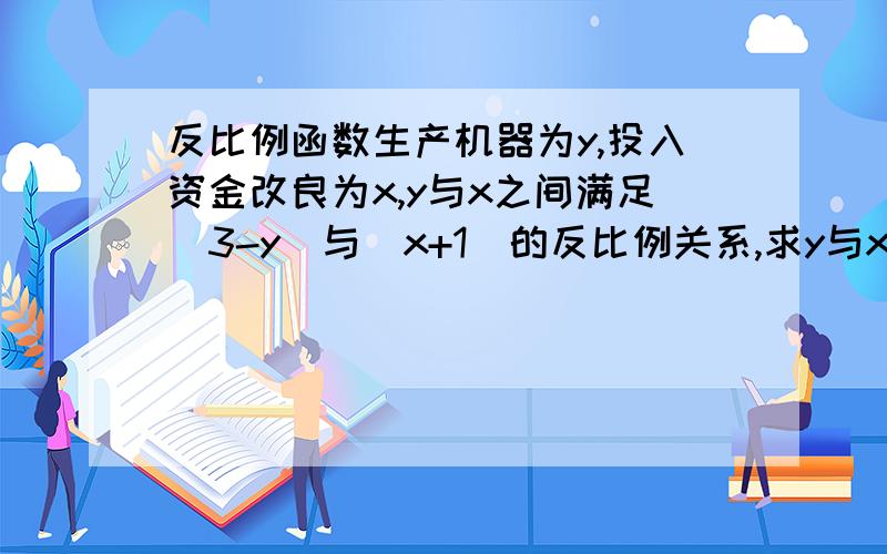 反比例函数生产机器为y,投入资金改良为x,y与x之间满足(3-y)与(x+1)的反比例关系,求y与x之间的关系,