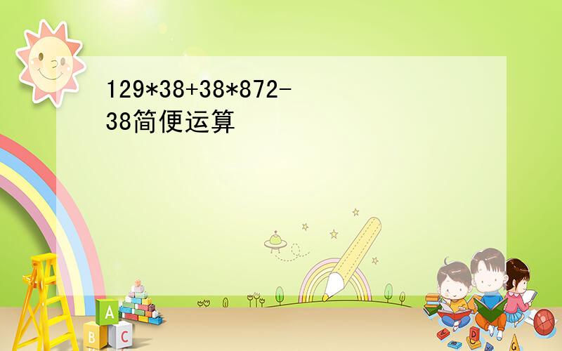 129*38+38*872-38简便运算