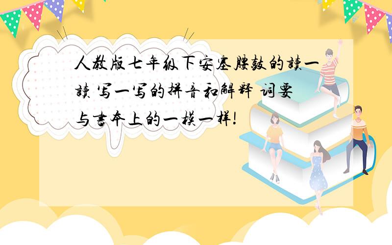 人教版七年级下安塞腰鼓的读一读 写一写的拼音和解释 词要与书本上的一模一样!