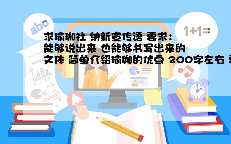 求瑜珈社 纳新宣传语 要求：能够说出来 也能够书写出来的文体 简单介绍瑜伽的优点 200字左右 要口头演讲的