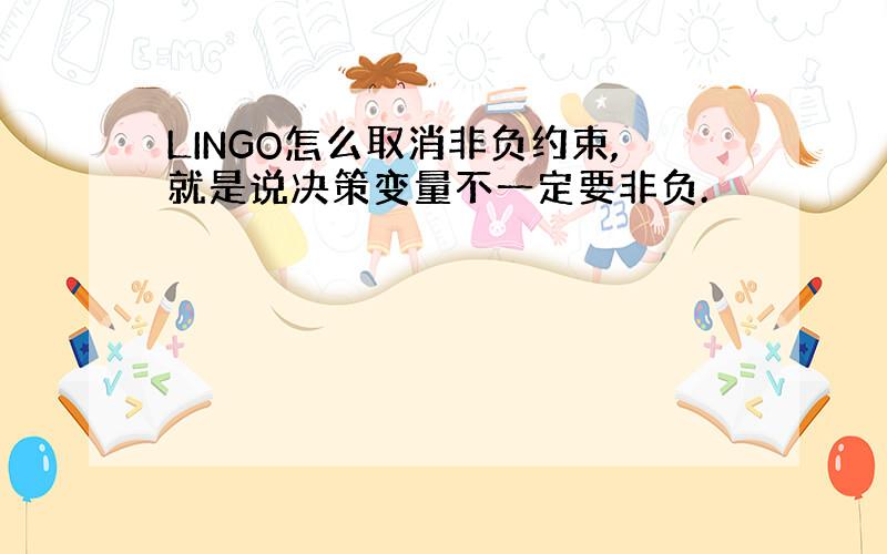 LINGO怎么取消非负约束,就是说决策变量不一定要非负.