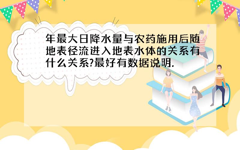 年最大日降水量与农药施用后随地表径流进入地表水体的关系有什么关系?最好有数据说明.