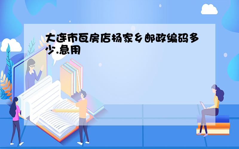 大连市瓦房店杨家乡邮政编码多少.急用