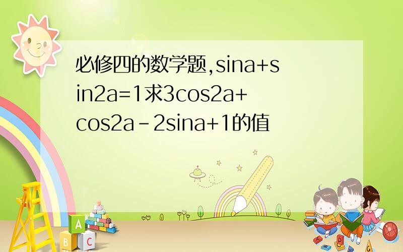 必修四的数学题,sina+sin2a=1求3cos2a+cos2a-2sina+1的值