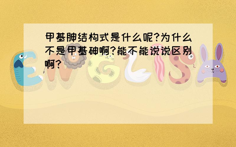 甲基胂结构式是什么呢?为什么不是甲基砷啊?能不能说说区别啊?