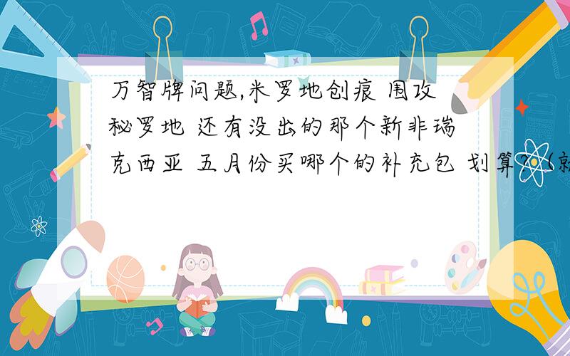 万智牌问题,米罗地创痕 围攻秘罗地 还有没出的那个新非瑞克西亚 五月份买哪个的补充包 划算?（就是这三个里面那个值钱货多