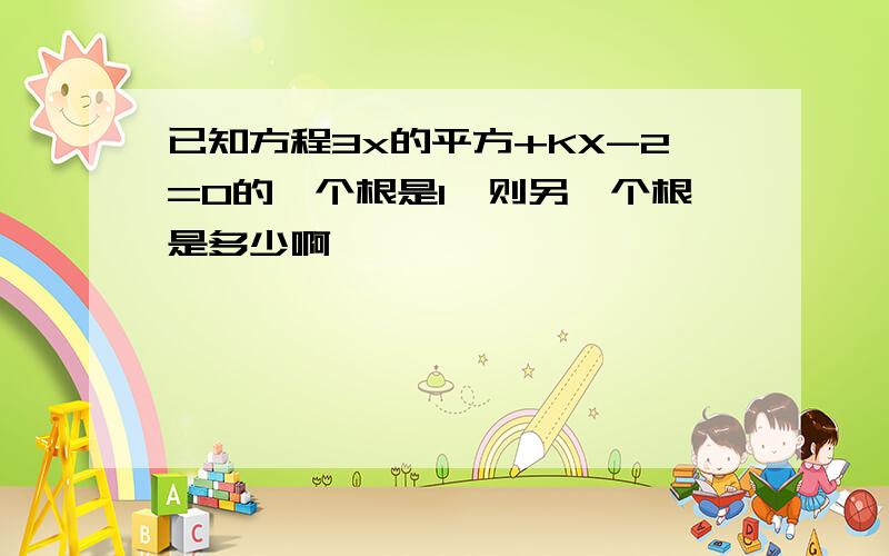 已知方程3x的平方+KX-2=0的一个根是1,则另一个根是多少啊