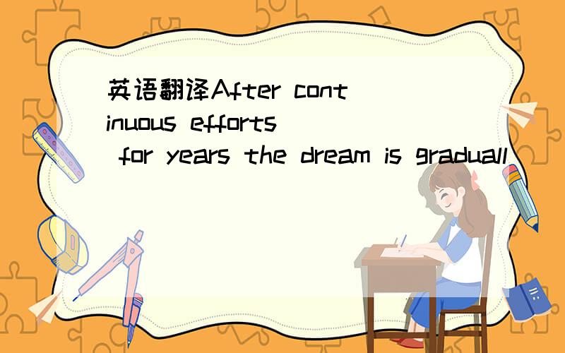 英语翻译After continuous efforts for years the dream is graduall