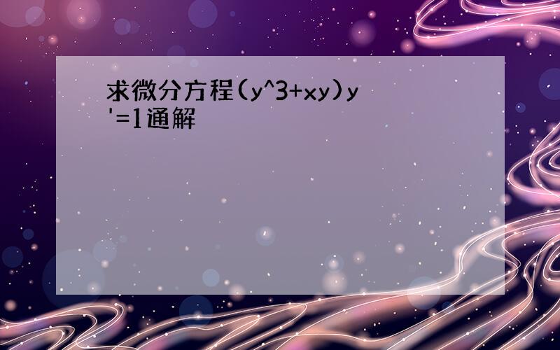 求微分方程(y^3+xy)y'=1通解