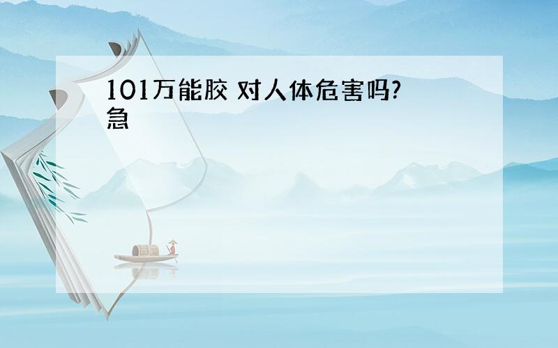 101万能胶 对人体危害吗?急