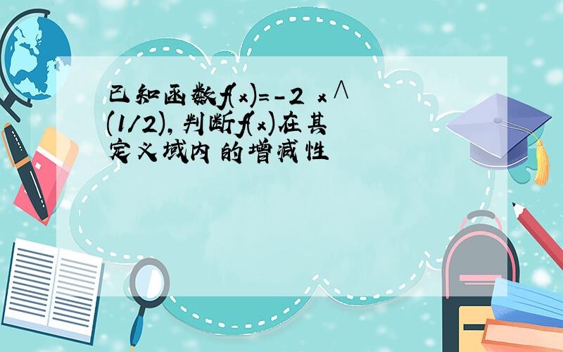 已知函数f(x)=-2 x∧(1/2),判断f(x)在其定义域内的增减性