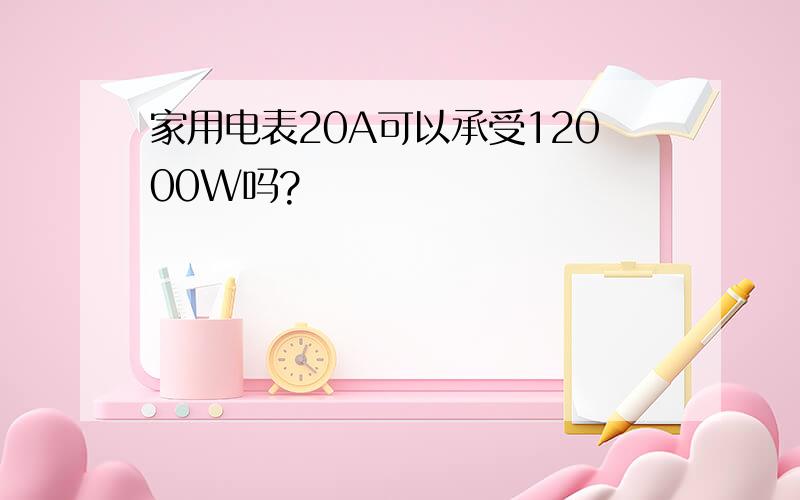 家用电表20A可以承受12000W吗?