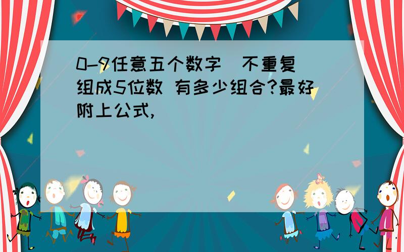 0-9任意五个数字（不重复）组成5位数 有多少组合?最好附上公式,