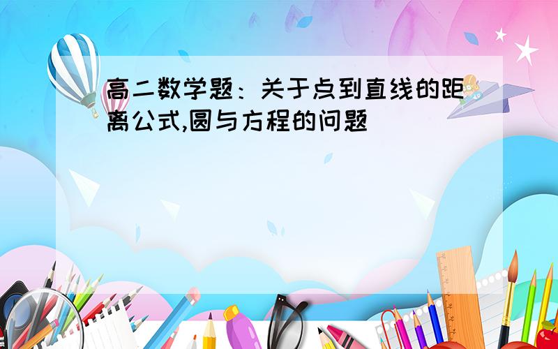 高二数学题：关于点到直线的距离公式,圆与方程的问题