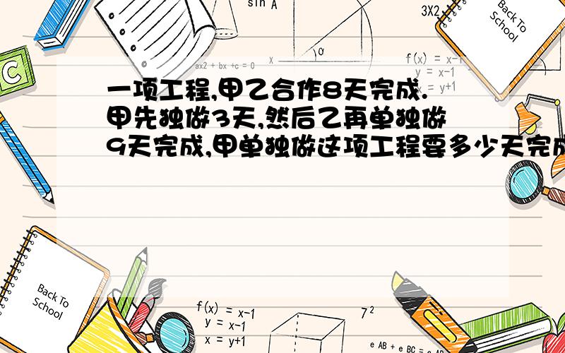 一项工程,甲乙合作8天完成.甲先独做3天,然后乙再单独做9天完成,甲单独做这项工程要多少天完成?