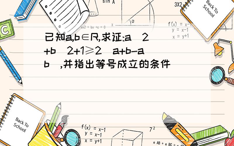 已知a,b∈R,求证:a^2+b^2+1≥2(a+b-ab),并指出等号成立的条件