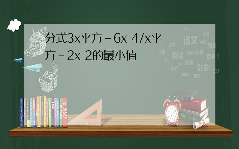 分式3x平方-6x 4/x平方-2x 2的最小值