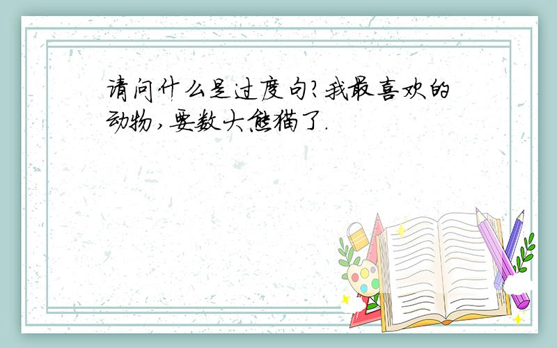 请问什么是过度句?我最喜欢的动物,要数大熊猫了.