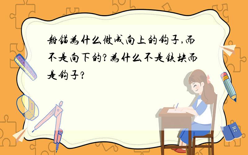 船锚为什么做成向上的钩子,而不是向下的?为什么不是铁块而是钩子?