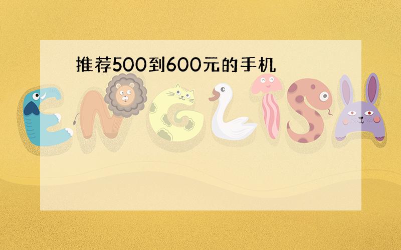 推荐500到600元的手机