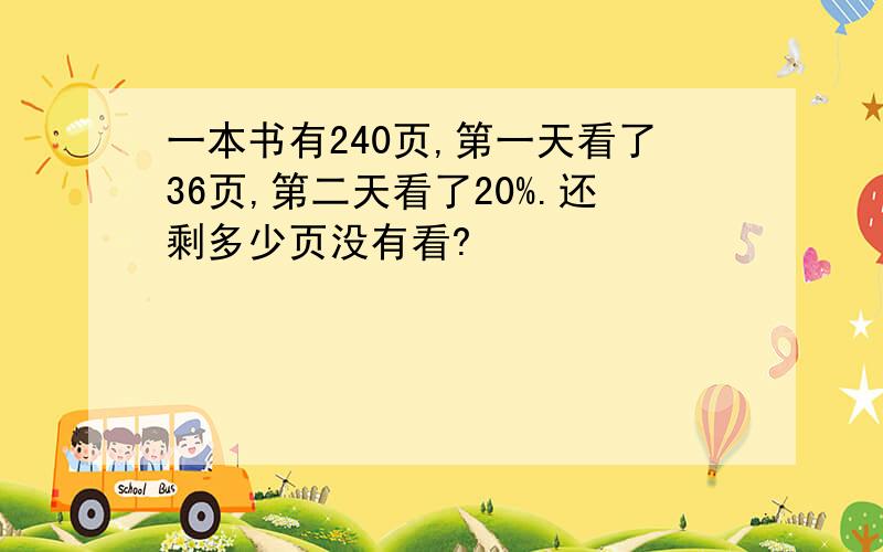 一本书有240页,第一天看了36页,第二天看了20%.还剩多少页没有看?