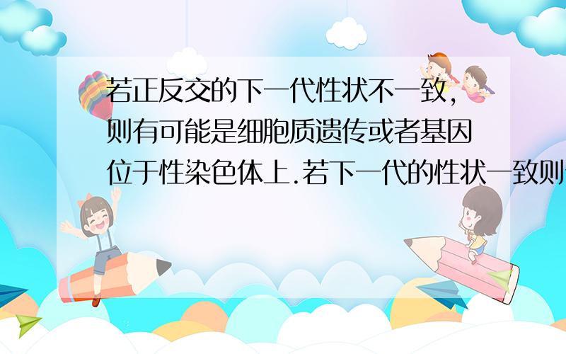 若正反交的下一代性状不一致,则有可能是细胞质遗传或者基因位于性染色体上.若下一代的性状一致则位于细胞核内的常染色体.