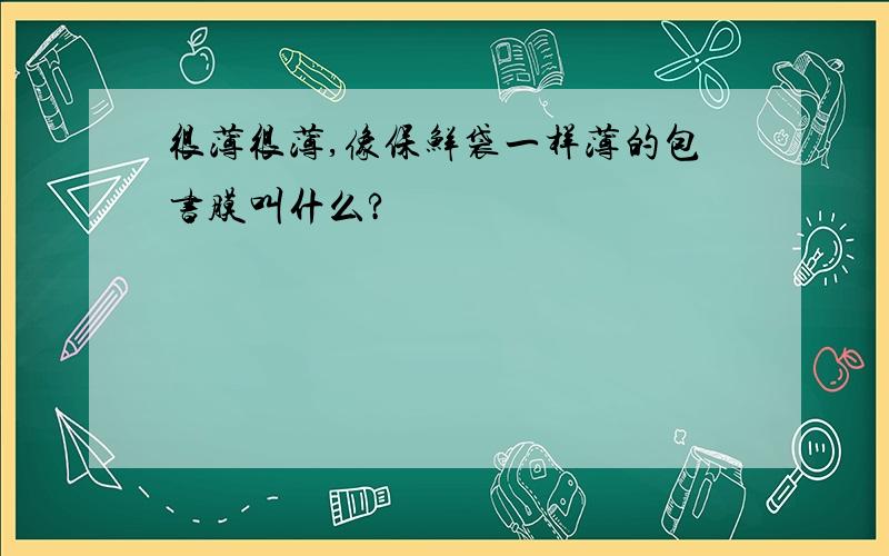 很薄很薄,像保鲜袋一样薄的包书膜叫什么?